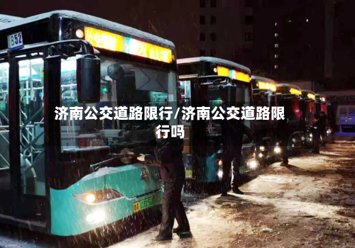 济南公交道路限行/济南公交道路限行吗-第2张图片