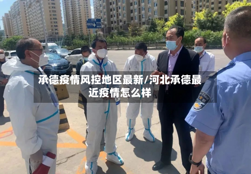 承德疫情风控地区最新/河北承德最近疫情怎么样