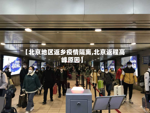 【北京地区返乡疫情隔离,北京返程高峰原因】-第3张图片