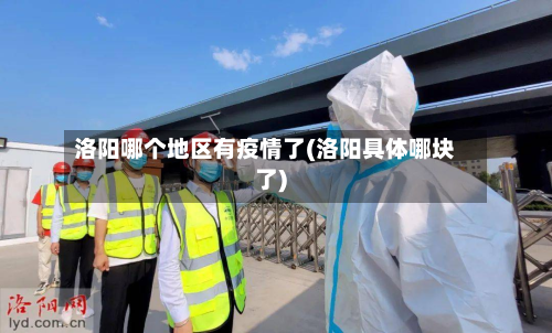 洛阳哪个地区有疫情了(洛阳具体哪块了)-第2张图片