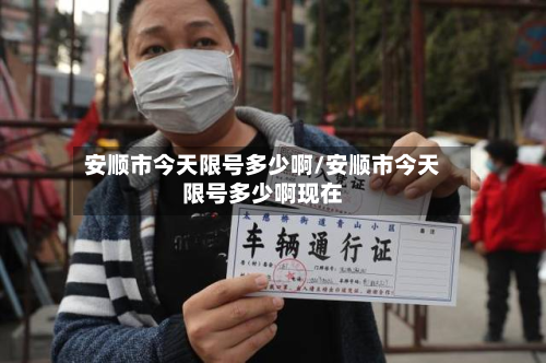 安顺市今天限号多少啊/安顺市今天限号多少啊现在-第2张图片