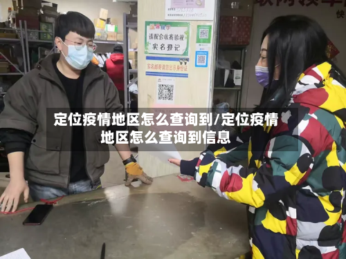 定位疫情地区怎么查询到/定位疫情地区怎么查询到信息