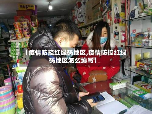 【疫情防控红绿码地区,疫情防控红绿码地区怎么填写】-第3张图片