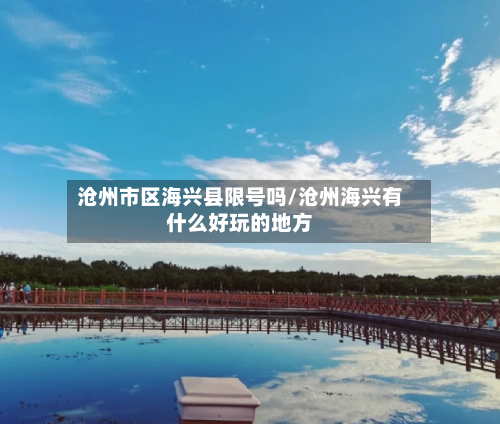 沧州市区海兴县限号吗/沧州海兴有什么好玩的地方-第2张图片