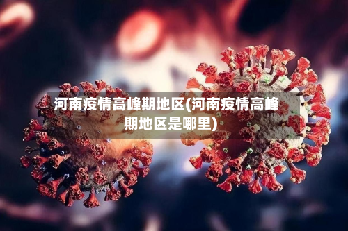 河南疫情高峰期地区(河南疫情高峰期地区是哪里)-第2张图片