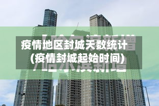 疫情地区封城天数统计(疫情封城起始时间)-第3张图片