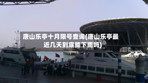 唐山乐亭十月限号查询(唐山乐亭最近几天到底能下雨吗)