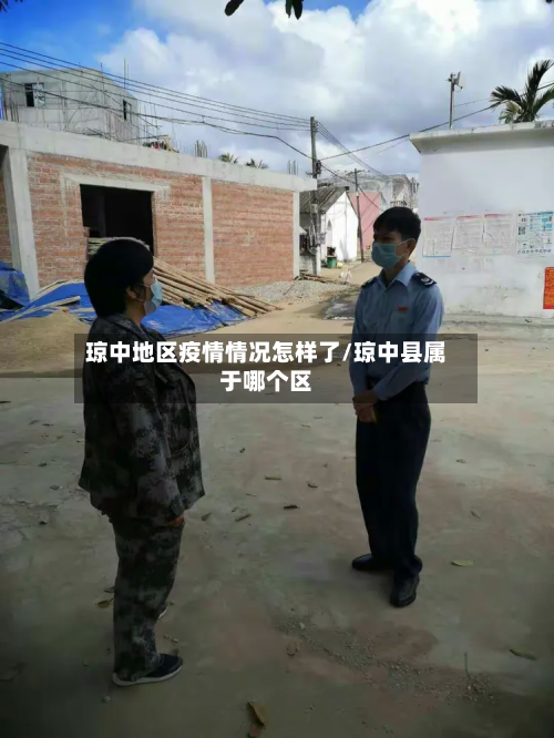 琼中地区疫情情况怎样了/琼中县属于哪个区