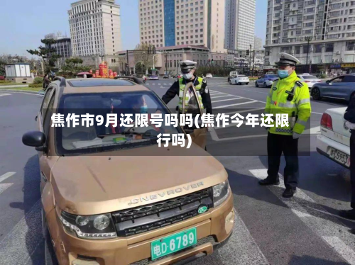 焦作市9月还限号吗吗(焦作今年还限行吗)
