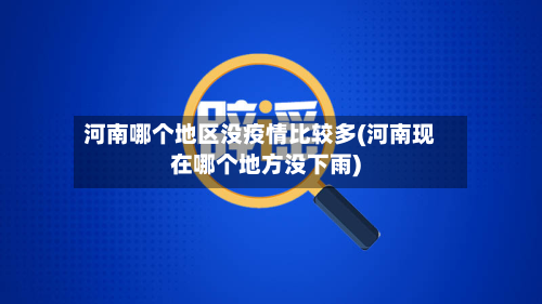 河南哪个地区没疫情比较多(河南现在哪个地方没下雨)