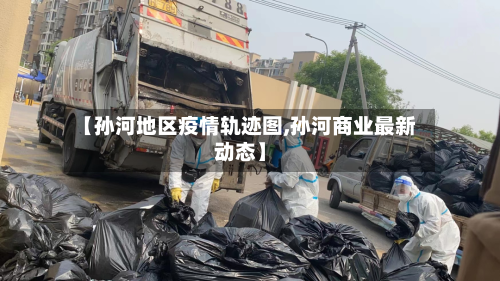 【孙河地区疫情轨迹图,孙河商业最新动态】