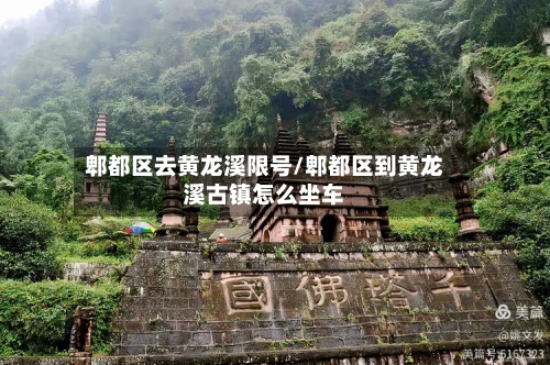 郫都区去黄龙溪限号/郫都区到黄龙溪古镇怎么坐车-第3张图片