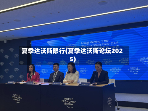 夏季达沃斯限行(夏季达沃斯论坛2025)