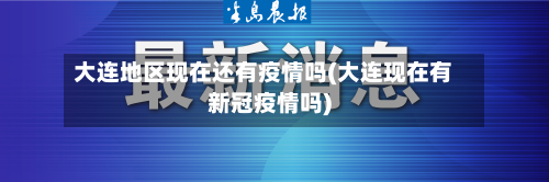 大连地区现在还有疫情吗(大连现在有新冠疫情吗)