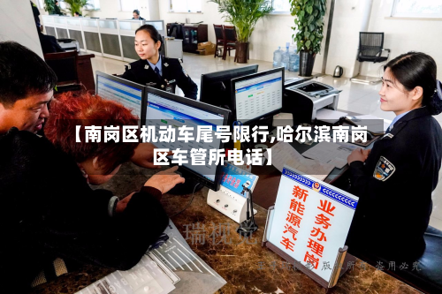 【南岗区机动车尾号限行,哈尔滨南岗区车管所电话】