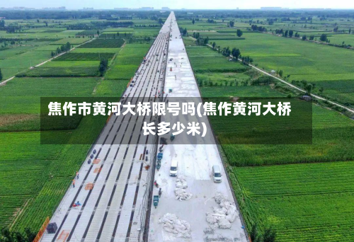 焦作市黄河大桥限号吗(焦作黄河大桥长多少米)-第2张图片