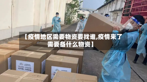 【疫情地区需要物资要找谁,疫情来了需要备什么物资】