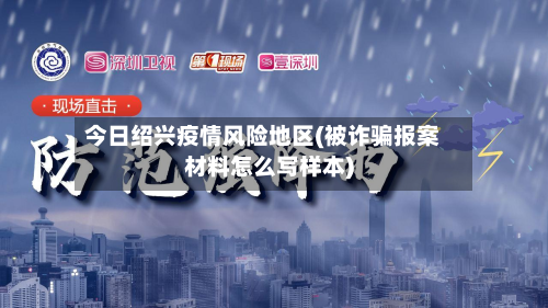 今日绍兴疫情风险地区(被诈骗报案材料怎么写样本)-第3张图片