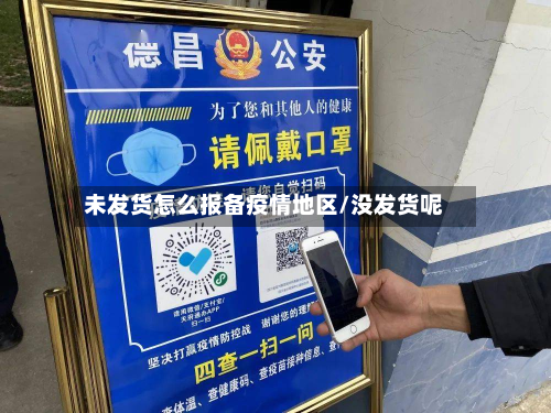 未发货怎么报备疫情地区/没发货呢
