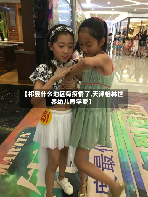 【祁县什么地区有疫情了,天津格林世界幼儿园学费】-第2张图片