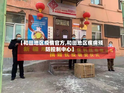 【和田地区疫情官方,和田地区疾病预防控制中心】-第2张图片