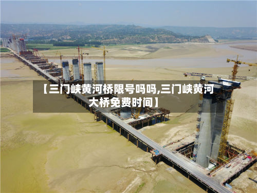【三门峡黄河桥限号吗吗,三门峡黄河大桥免费时间】