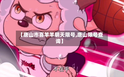 【唐山市喜羊羊明天限号,唐山限号查询】-第3张图片