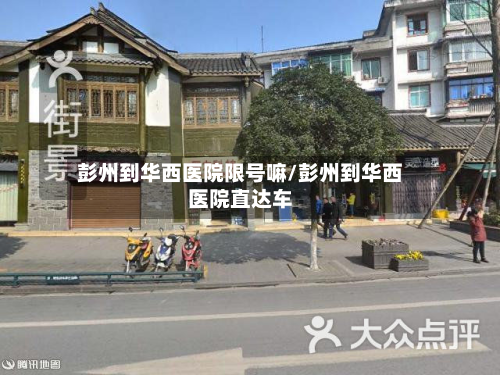 彭州到华西医院限号嘛/彭州到华西医院直达车-第2张图片
