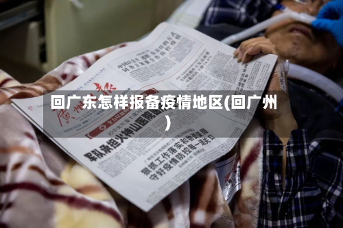 回广东怎样报备疫情地区(回广州)