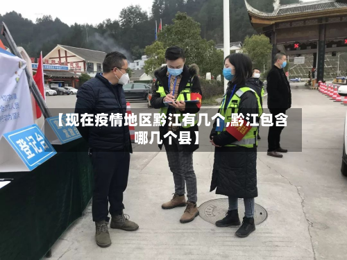 【现在疫情地区黔江有几个,黔江包含哪几个县】