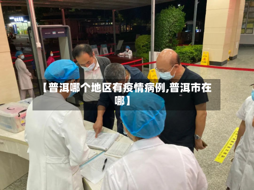 【普洱哪个地区有疫情病例,普洱市在哪】