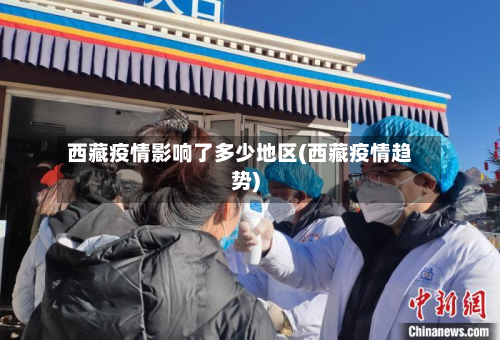 西藏疫情影响了多少地区(西藏疫情趋势)-第2张图片