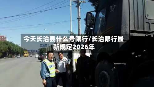 今天长治县什么号限行/长治限行最新规定2026年-第3张图片