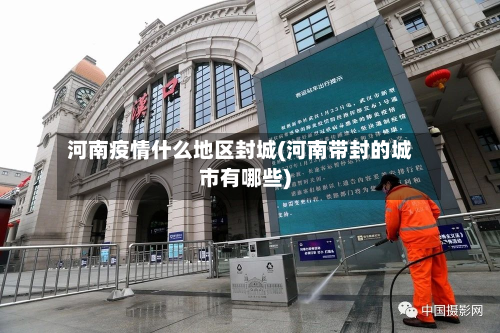 河南疫情什么地区封城(河南带封的城市有哪些)-第2张图片