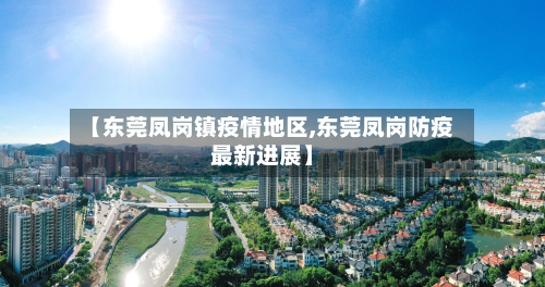 【东莞凤岗镇疫情地区,东莞凤岗防疫最新进展】