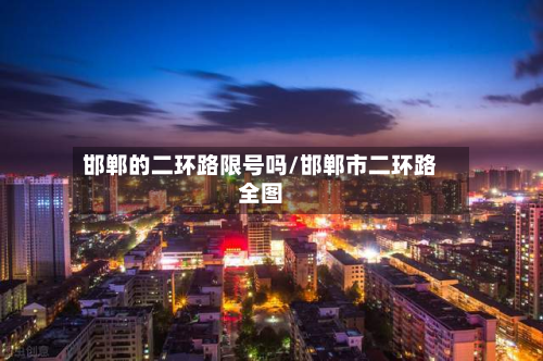 邯郸的二环路限号吗/邯郸市二环路全图-第2张图片