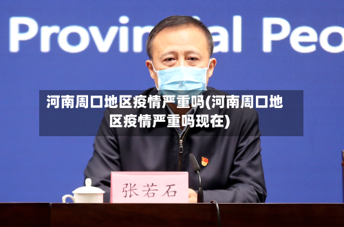 河南周口地区疫情严重吗(河南周口地区疫情严重吗现在)-第2张图片