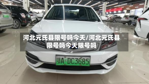 河北元氏县限号吗今天/河北元氏县限号吗今天限号吗