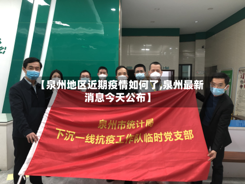【泉州地区近期疫情如何了,泉州最新消息今天公布】-第2张图片