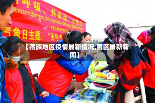 【藏族地区疫情最新情况,藏区最新新闻】-第2张图片