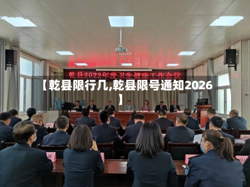 【乾县限行几,乾县限号通知2026】-第2张图片