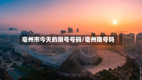 亳州市今天的限号号码/亳州限号吗