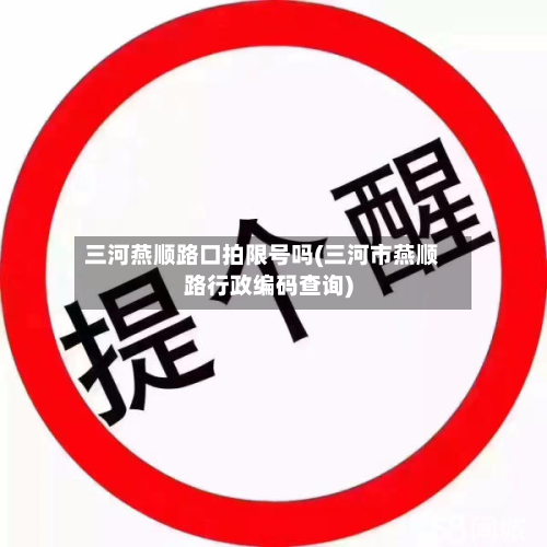 三河燕顺路口拍限号吗(三河市燕顺路行政编码查询)-第2张图片