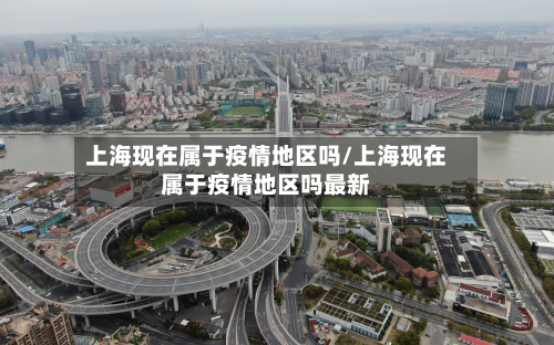 上海现在属于疫情地区吗/上海现在属于疫情地区吗最新-第2张图片