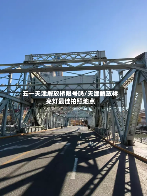 五一天津解放桥限号吗/天津解放桥亮灯最佳拍照地点-第2张图片