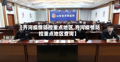 【齐河疫情防控重点地区,齐河疫情防控重点地区查询】