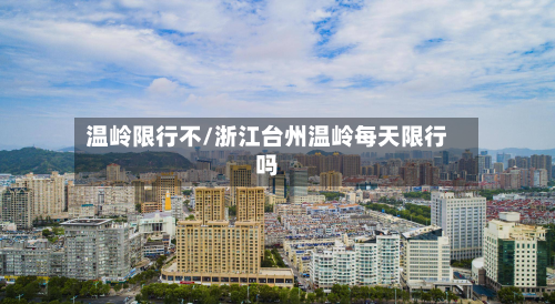 温岭限行不/浙江台州温岭每天限行吗-第2张图片