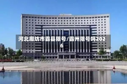 河北廊坊市霸县限号/霸州限号吗2026-第2张图片