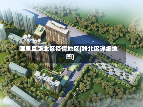 哪里算路北区疫情地区(路北区详细地图)-第3张图片
