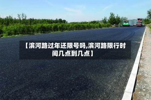 【滨河路过年还限号吗,滨河路限行时间几点到几点】